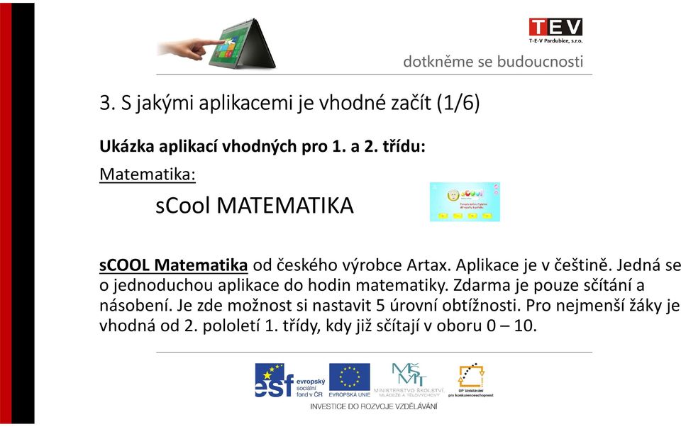 Jedná se o jednoduchou aplikace do hodin matematiky. Zdarma je pouze sčítání a násobení.