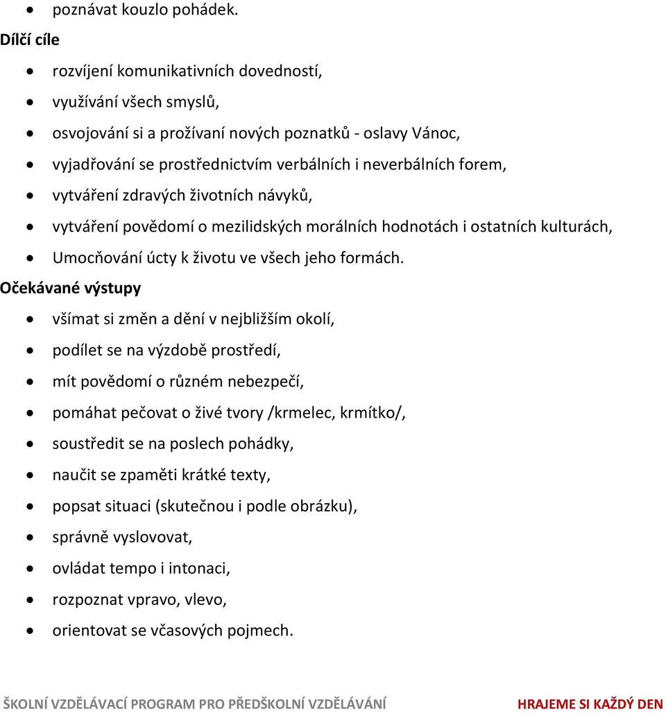 forem, vytváření zdravých životních návyků, vytváření povědomí o mezilidských morálních hodnotách i ostatních kulturách, Umocňování úcty k životu ve všech jeho formách.