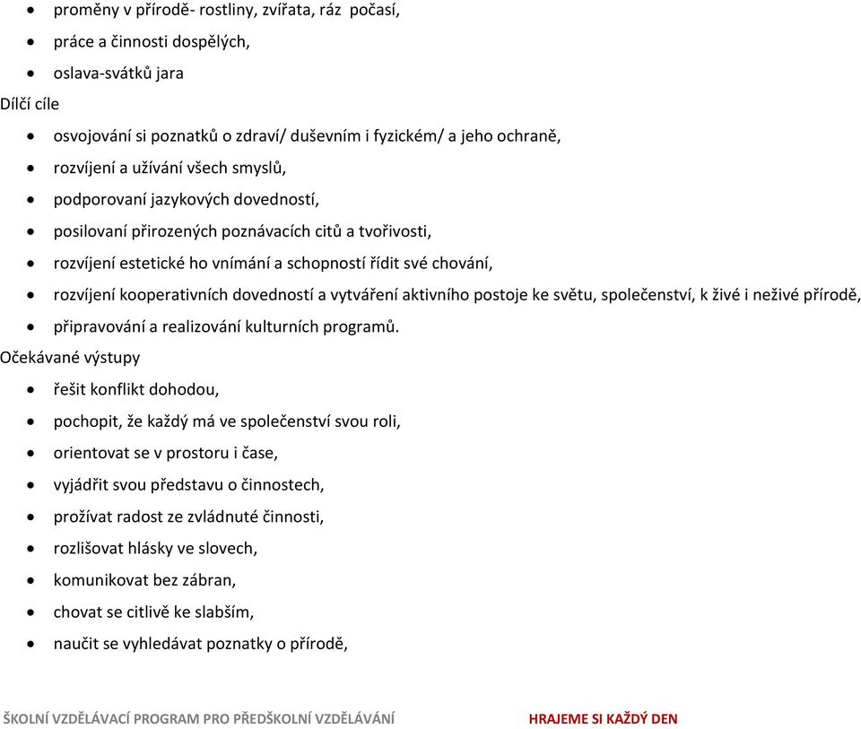 dovedností a vytváření aktivního postoje ke světu, společenství, k živé i neživé přírodě, připravování a realizování kulturních programů.