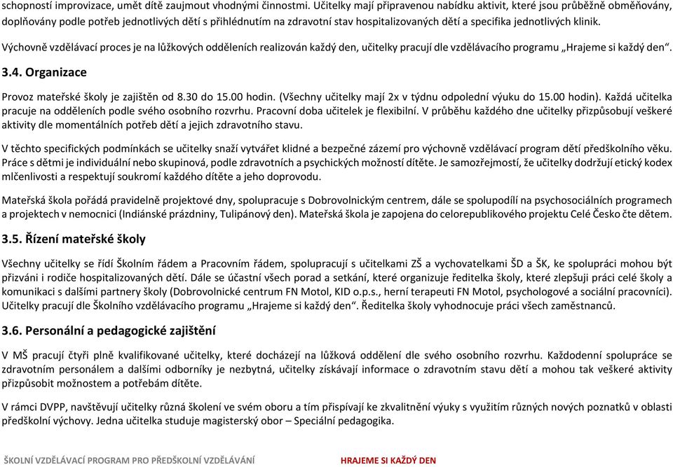 klinik. Výchovně vzdělávací proces je na lůžkových odděleních realizován každý den, učitelky pracují dle vzdělávacího programu Hrajeme si každý den. 3.4.