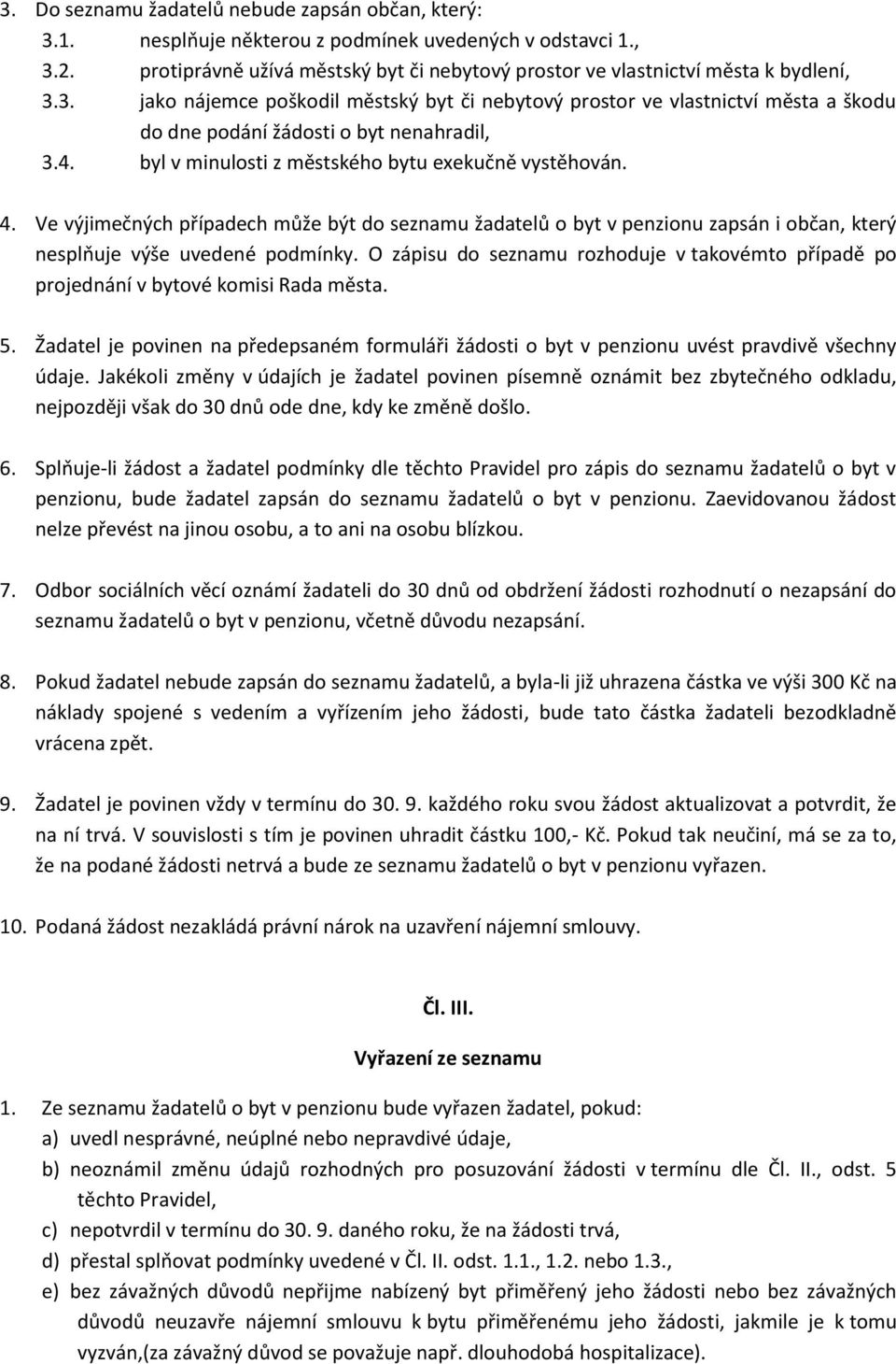 Ve výjimečných případech může být do seznamu žadatelů o byt v penzionu zapsán i občan, který nesplňuje výše uvedené podmínky.