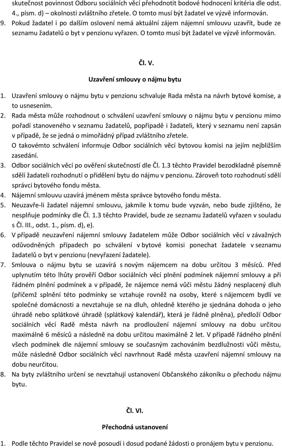 Uzavření smlouvy o nájmu bytu 1. Uzavření smlouvy o nájmu bytu v penzionu schvaluje Rada města na návrh bytové komise, a to usnesením. 2.