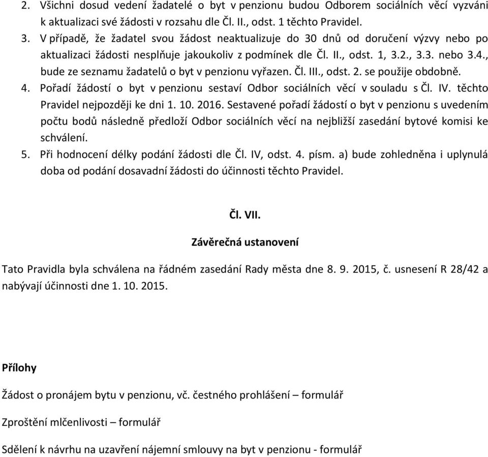 , bude ze seznamu žadatelů o byt v penzionu vyřazen. Čl. III., odst. 2. se použije obdobně. 4. Pořadí žádostí o byt v penzionu sestaví Odbor sociálních věcí v souladu s Čl. IV.