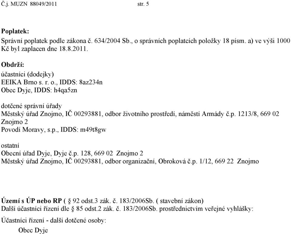 p. 128, 669 02 Znojmo 2 Městský úřad Znojmo, IČ 00293881, odbor organizační, Obroková č.p. 1/12, 669 22 Znojmo Území s ÚP nebo RP ( 92 odst.3 zák. č. 183/2006Sb.