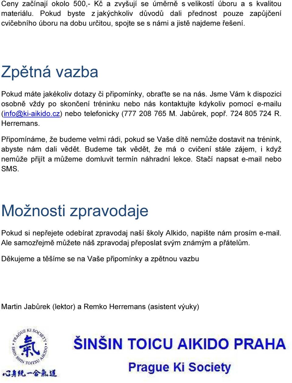 Zpětná vazba Pokud máte jakékoliv dotazy či připomínky, obraťte se na nás. Jsme Vám k dispozici osobně vždy po skončení tréninku nebo nás kontaktujte kdykoliv pomocí e-mailu (info@ki-aikido.