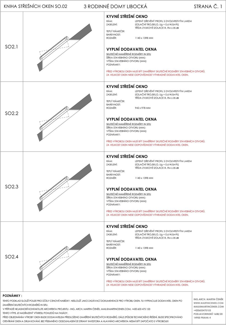 TŘÍDA ZVUKOVÉ IZOLACE III, Rw 35 db ROZMĚR: 40 x 398 MM SO2.3 KYVNÉ STŘEŠNÍ OKNO RÁM: LEPENÝ DŘEVĚNÝ PROFIL S DVOUVRSTVÝM LAKEM TŘÍDA ZVUKOVÉ IZOLACE III, Rw 35 db ROZMĚR: 40 x 398 MM SO2.