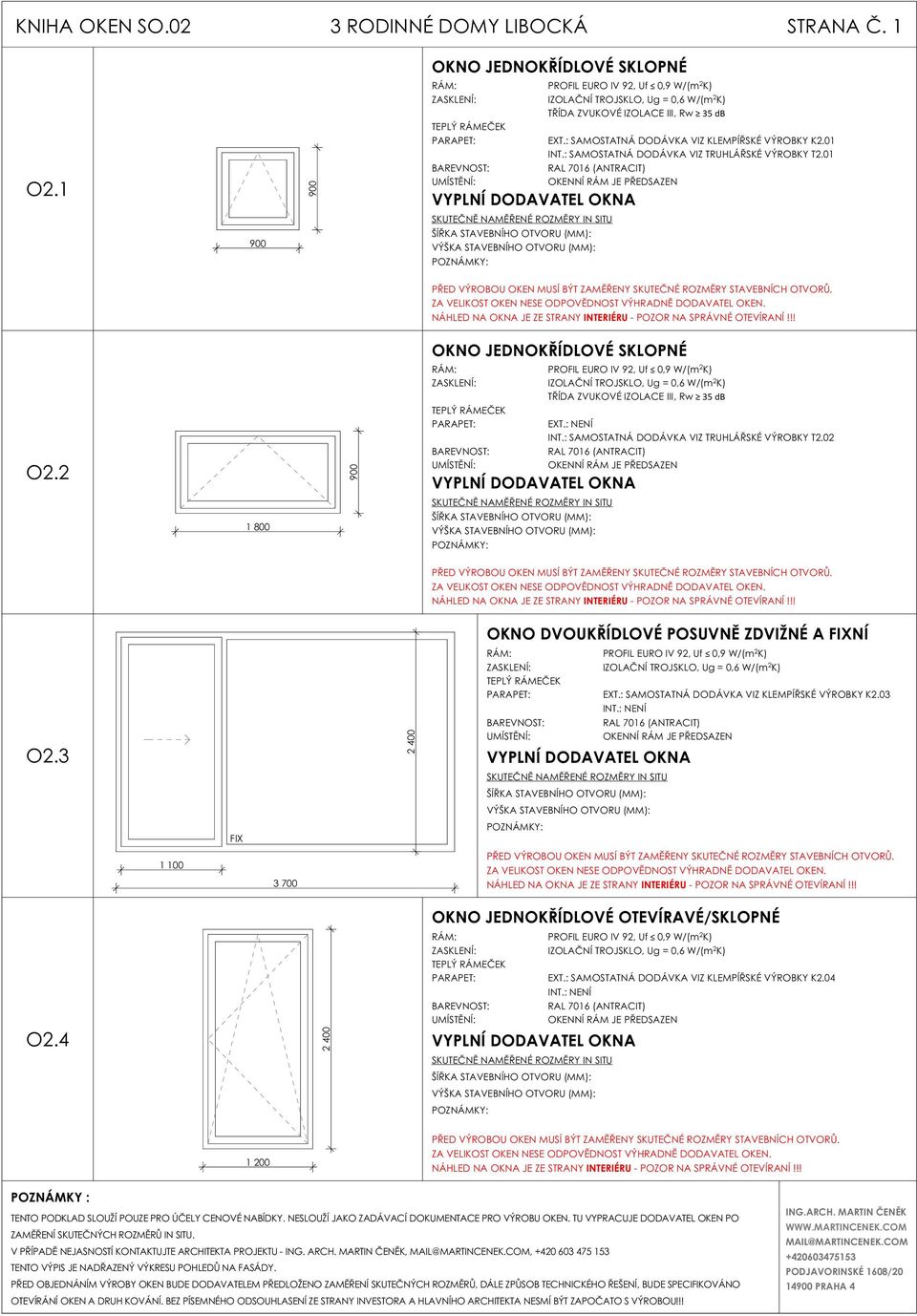 2 800 RÁM: PROFIL EURO IV 92, Uf 0,9 W/(m 2 K) TŘÍDA ZVUKOVÉ IZOLACE III, Rw 35 db PARAPET: EXT.: NENÍ INT.: SAMOSTATNÁ DODÁVKA VIZ TRUHLÁŘSKÉ VÝROBKY T2.