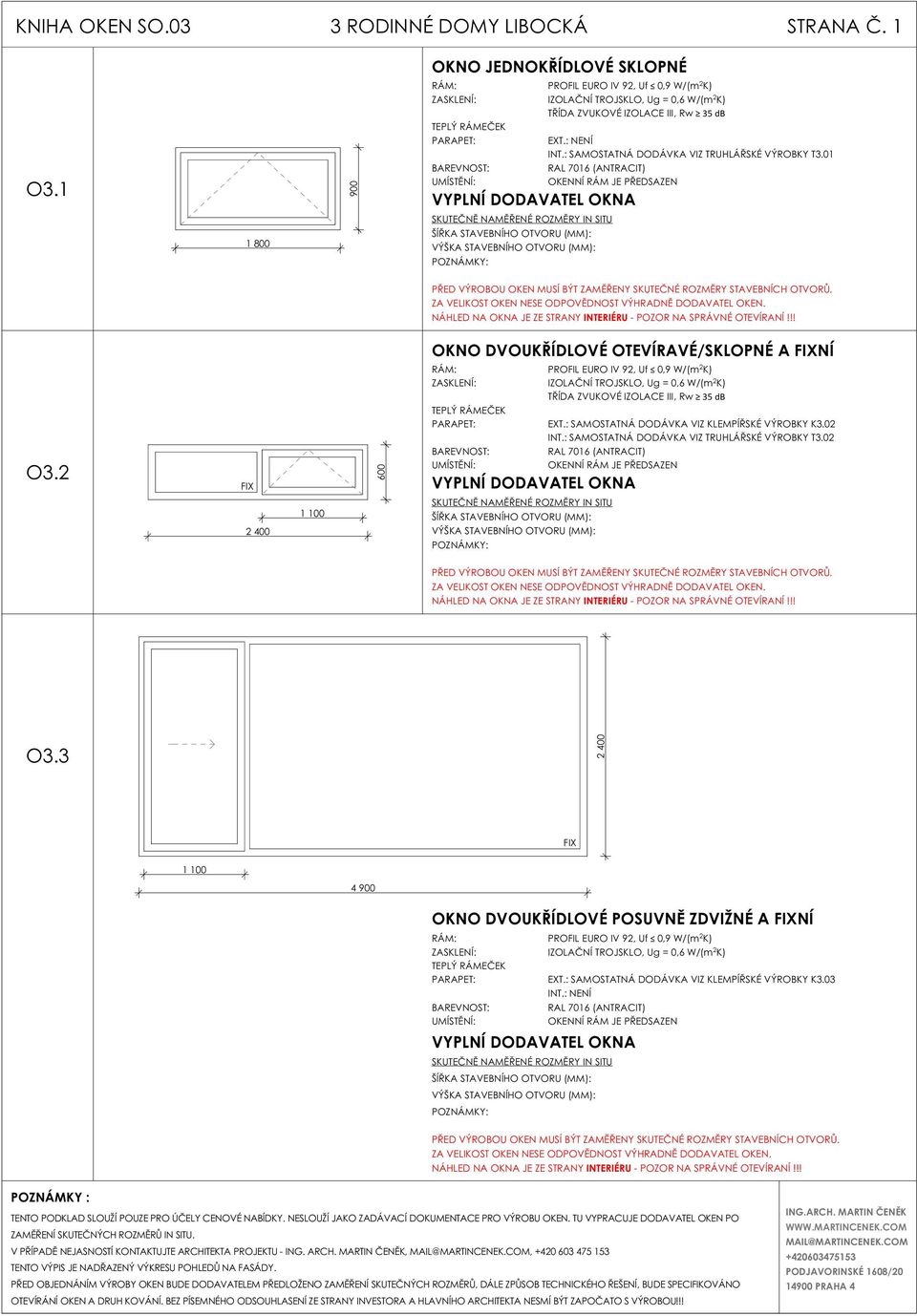 2 FIX 2 400 00 RÁM: PROFIL EURO IV 92, Uf 0,9 W/(m 2 K) TŘÍDA ZVUKOVÉ IZOLACE III, Rw 35 db PARAPET: EXT.: SAMOSTATNÁ DODÁVKA VIZ KLEMPÍŘSKÉ VÝROBKY K3.02 INT.