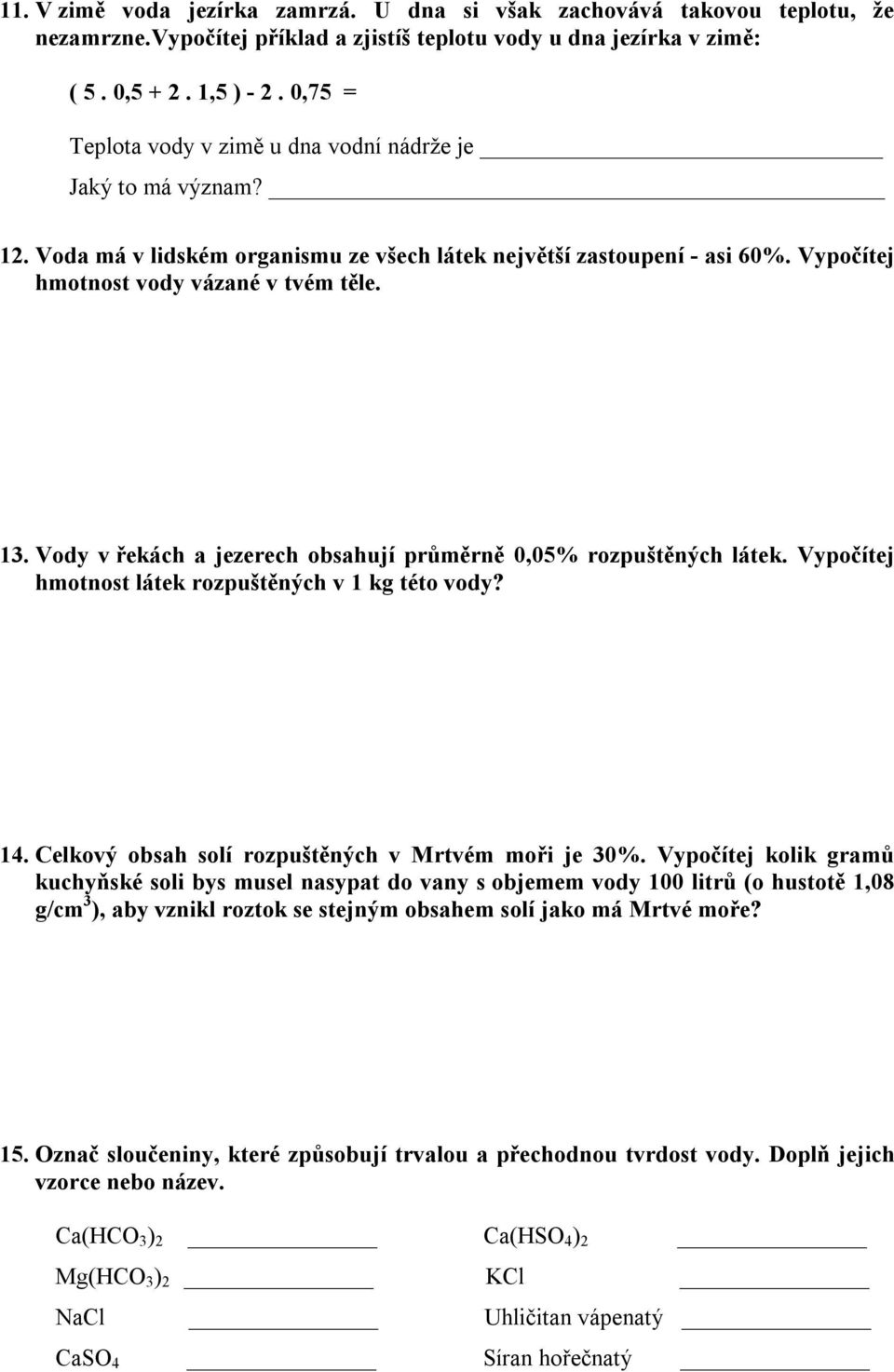 Vody v řekách a jezerech obsahují průměrně 0,05% rozpuštěných látek. Vypočítej hmotnost látek rozpuštěných v 1 kg této vody? 14. Celkový obsah solí rozpuštěných v Mrtvém moři je 30%.