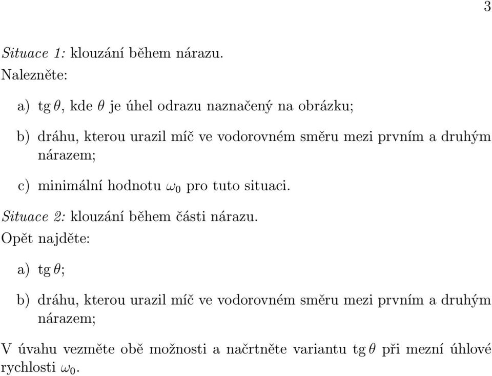 mezi prvním a druhým nárazem; c) minimální hodnotu ω 0 pro tuto situaci. Situace 2: klouzání během části nárazu.