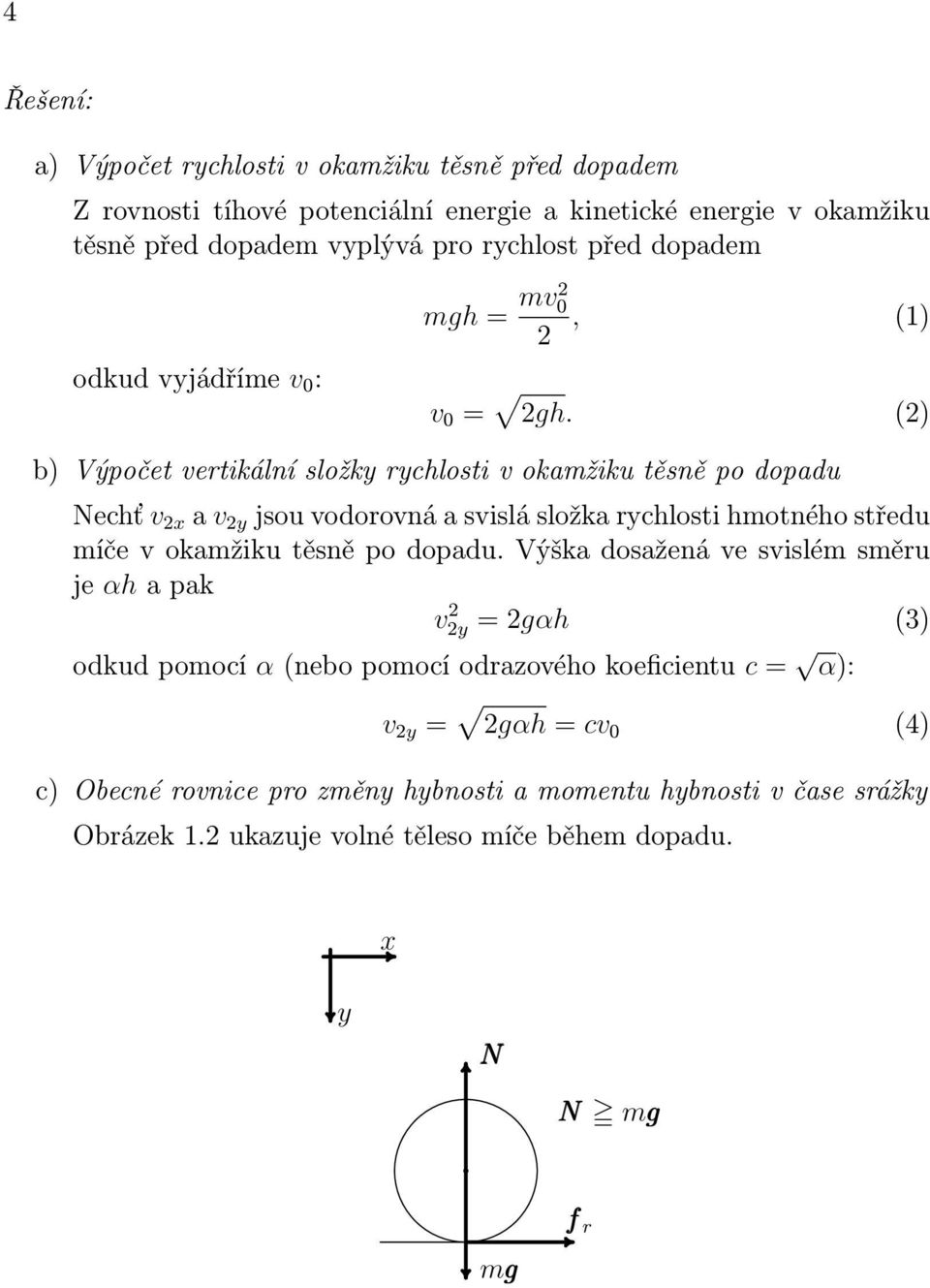 (2) b) Výpočet vertikální složky rychlosti v okamžiku těsně po dopadu Nechť v 2x a v 2y jsou vodorovná a svislá složka rychlosti hmotného středu míče v okamžiku těsně po