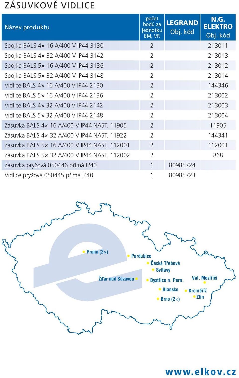 ELEKTRO Spojka BALS 4 16 A/400 V IP44 3130 2 213011 Spojka BALS 4 32 A/400 V IP44 3142 2 213013 Spojka BALS 5 16 A/400 V IP44 3136 2 213012 Spojka BALS 5 32 A/400 V IP44 3148 2 213014 Vidlice BALS 4