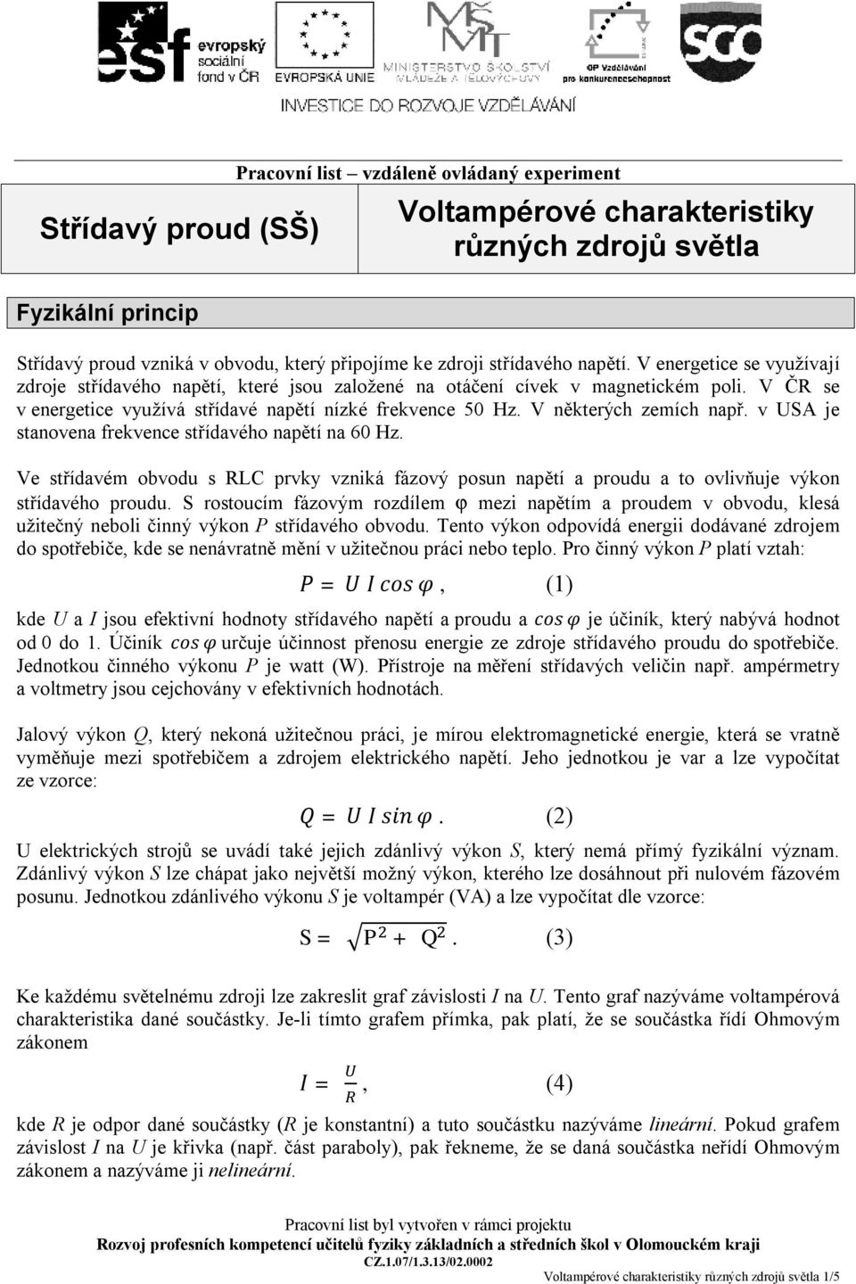 V některých zemích např. v USA je stanovena frekvence střídavého napětí na 60 Hz. Ve střídavém obvodu s RLC prvky vzniká fázový posun napětí a proudu a to ovlivňuje výkon střídavého proudu.