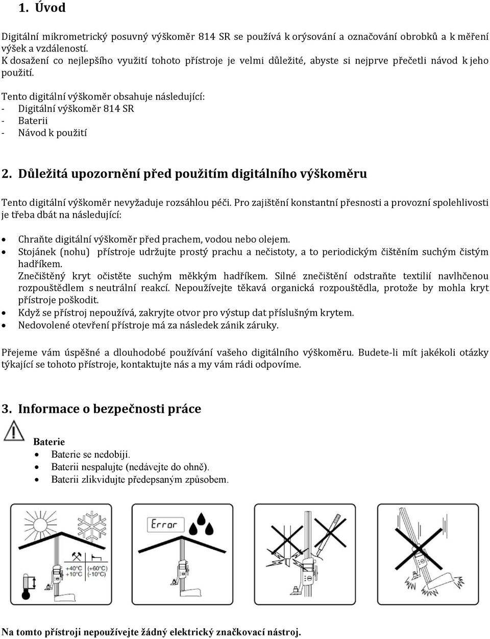 Tento digitální výškoměr obsahuje následující: Digitální výškoměr 814 SR Baterii Návod k použití 2.