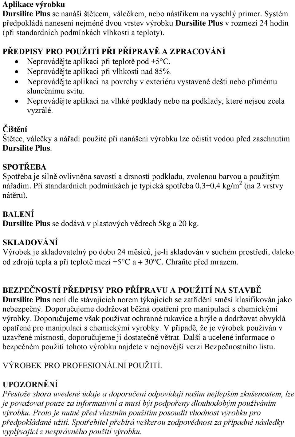 PŘEDPISY PRO POUŽITÍ PŘI PŘÍPRAVĚ A ZPRACOVÁNÍ Neprovádějte aplikaci při teplotě pod +5 C. Neprovádějte aplikaci při vlhkosti nad 85%.