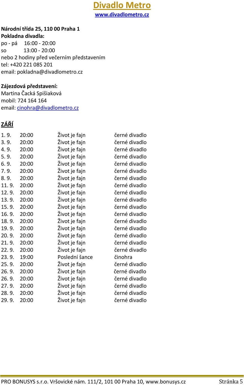 9. 20:00 Život je fajn černé divadlo 5. 9. 20:00 Život je fajn černé divadlo 6. 9. 20:00 Život je fajn černé divadlo 7. 9. 20:00 Život je fajn černé divadlo 8. 9. 20:00 Život je fajn černé divadlo 11.