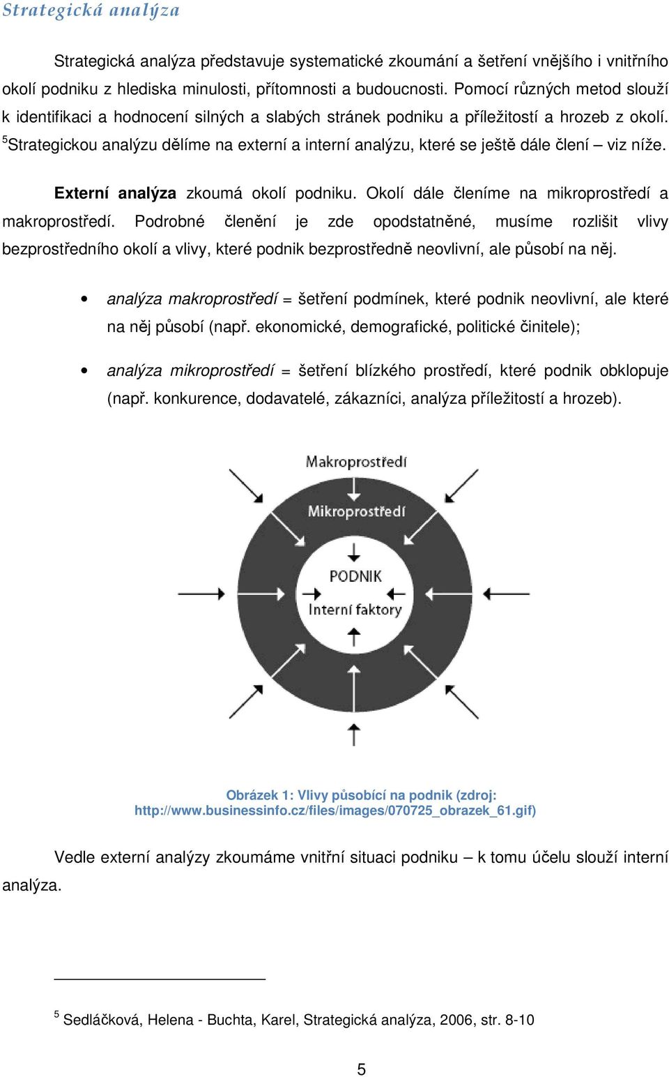 5 Strategickou analýzu dělíme na externí a interní analýzu, které se ještě dále člení viz níže. Externí analýza zkoumá okolí podniku. Okolí dále členíme na mikroprostředí a makroprostředí.