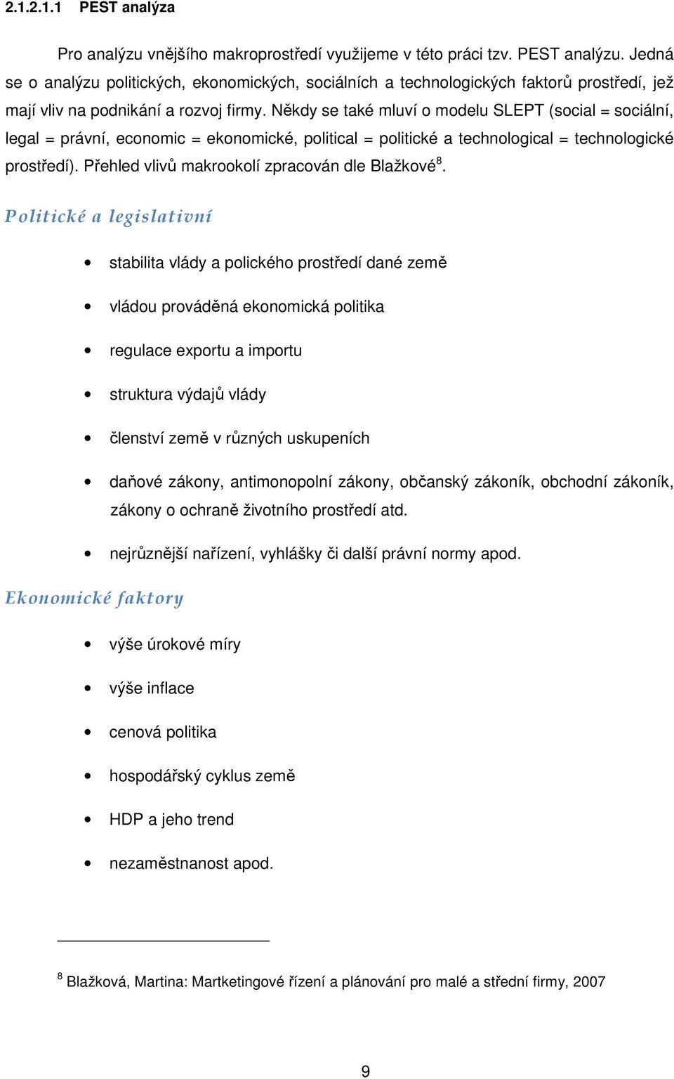 Někdy se také mluví o modelu SLEPT (social = sociální, legal = právní, economic = ekonomické, political = politické a technological = technologické prostředí).