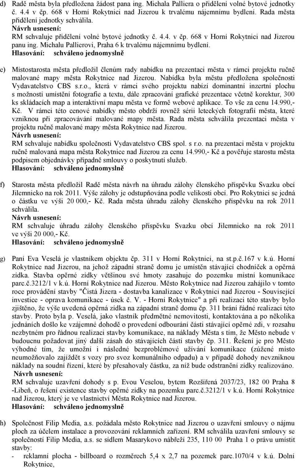 Michalu Pallierovi, Praha 6 k trvalému nájemnímu bydlení. e) Místostarosta města předložil členům rady nabídku na prezentaci města v rámci projektu ručně malované mapy města Rokytnice nad Jizerou.