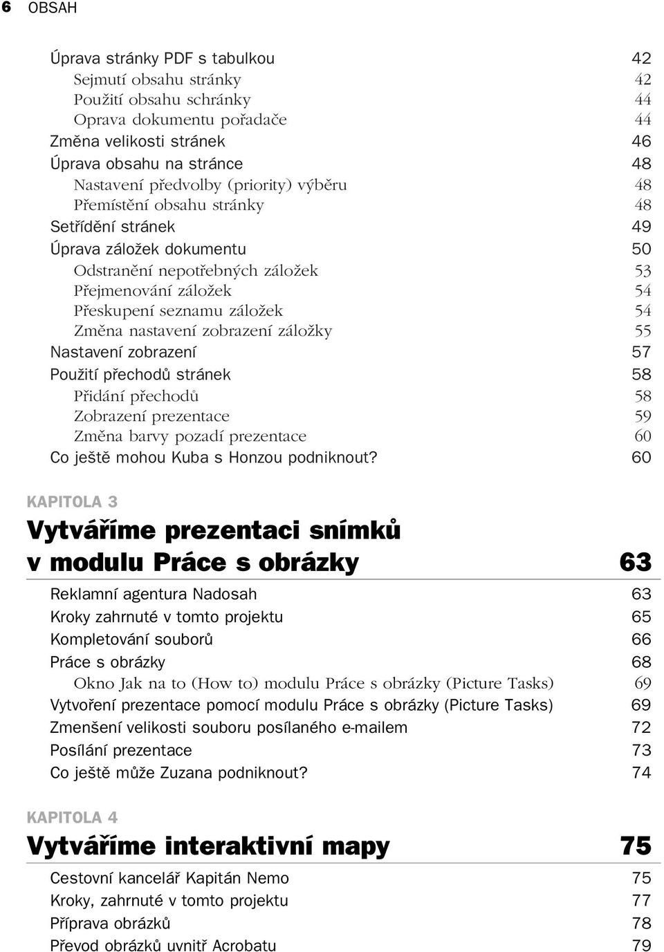 nastavení zobrazení záložky 55 Nastavení zobrazení 57 Použití přechodů stránek 58 Přidání přechodů 58 Zobrazení prezentace 59 Změna barvy pozadí prezentace 60 Co ještě mohou Kuba s Honzou podniknout?