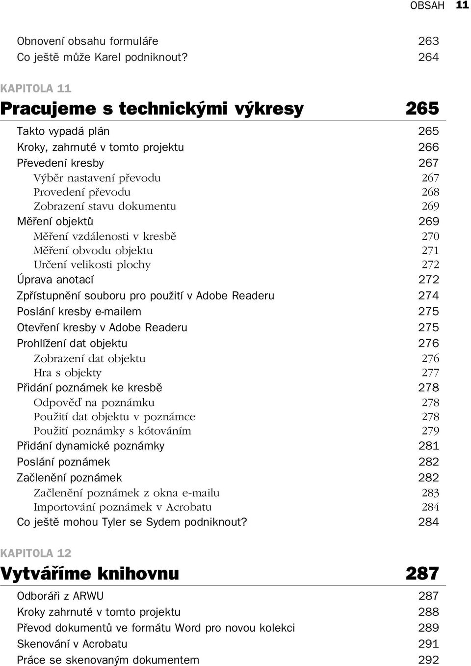 dokumentu 269 Měření objektů 269 Měření vzdálenosti v kresbě 270 Měření obvodu objektu 271 Určení velikosti plochy 272 Úprava anotací 272 Zpřístupnění souboru pro použití v Adobe Readeru 274 Poslání