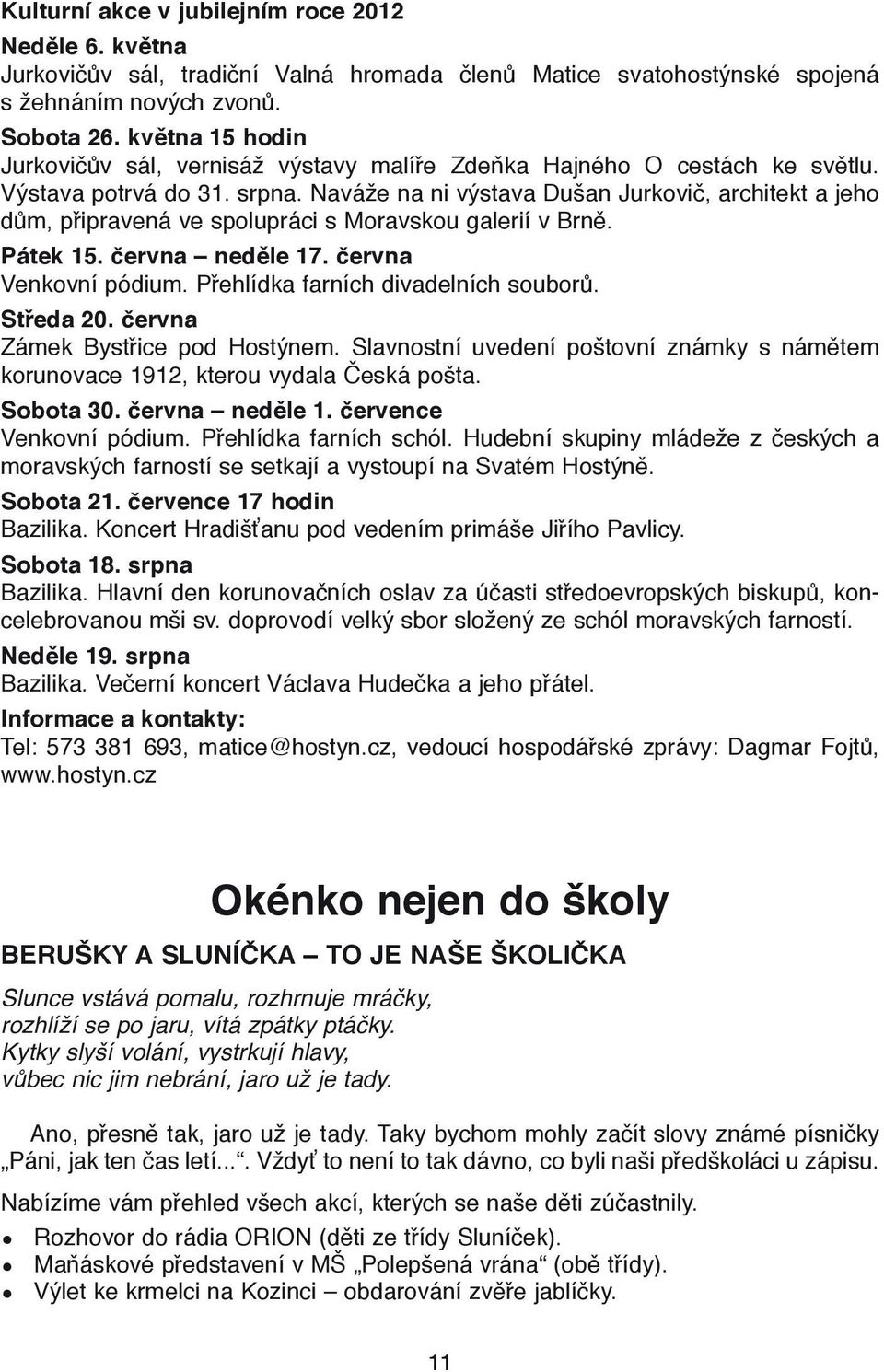 Naváže na ni výstava Dušan Jurkovič, architekt a jeho dům, připravená ve spolupráci s Moravskou galerií v Brně. Pátek 15. června neděle 17. června Venkovní pódium.