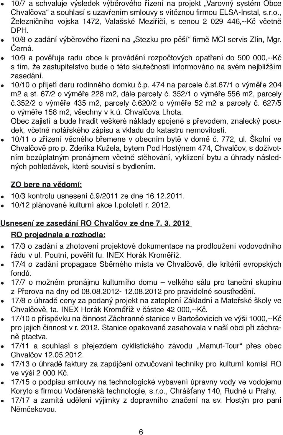 10/9 a pověřuje radu obce k provádění rozpočtových opatření do 500 000,--Kč s tím, že zastupitelstvo bude o této skutečnosti informováno na svém nejbližším zasedání.