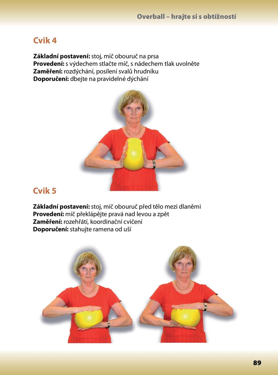 pravidelné dýchání Cvik 5 Základní postavení: stoj, míč obouruč před tělo mezi dlaněmi Provedení: míč