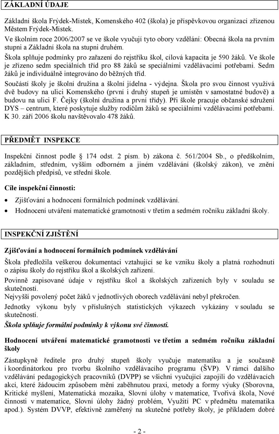 Škola splňuje podmínky pro zařazení do rejstříku škol, cílová kapacita je 590 žáků. Ve škole je zřízeno sedm speciálních tříd pro 88 žáků se speciálními vzdělávacími potřebami.