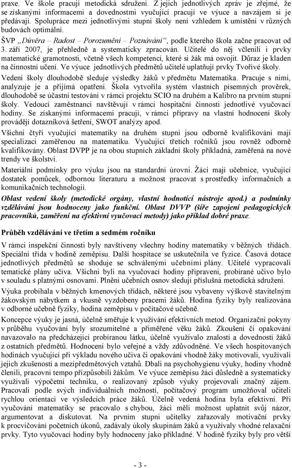 září 2007, je přehledně a systematicky zpracován. Učitelé do něj včlenili i prvky matematické gramotnosti, včetně všech kompetencí, které si žák má osvojit. Důraz je kladen na činnostní učení.