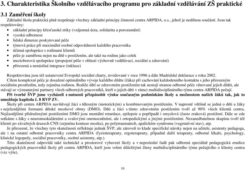 Jsou tak respektovány: základní principy křesťanské etiky (vzájemná úcta, solidarita a porozumění) vysoká odbornost lidská dimenze poskytované péče týmová práce při maximální osobní odpovědnosti