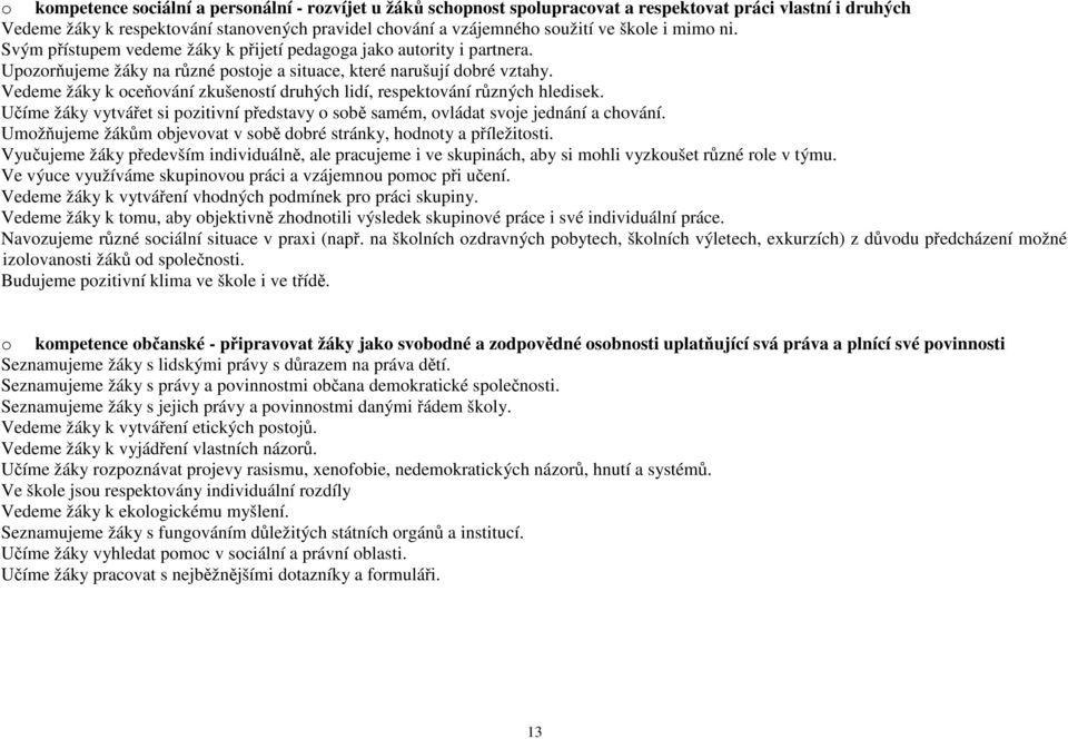 Vedeme žáky k oceňování zkušeností druhých lidí, respektování různých hledisek. Učíme žáky vytvářet si pozitivní představy o sobě samém, ovládat svoje jednání a chování.