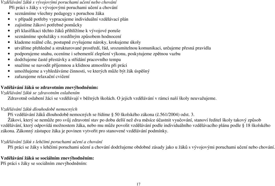 nároky, krokujeme úkoly utváříme přehledné a strukturované prostředí, řád, srozumitelnou komunikaci, určujeme přesná pravidla podporujeme snahu, oceníme i sebemenší zlepšení výkonu, poskytujeme