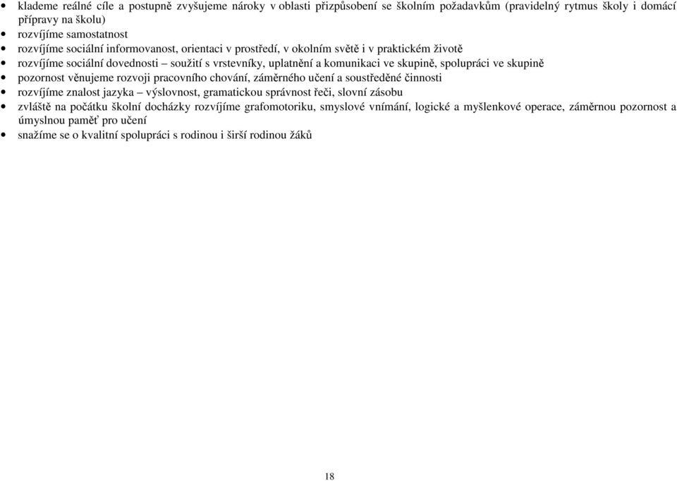 pozornost věnujeme rozvoji pracovního chování, záměrného učení a soustředěné činnosti rozvíjíme znalost jazyka výslovnost, gramatickou správnost řeči, slovní zásobu zvláště na počátku