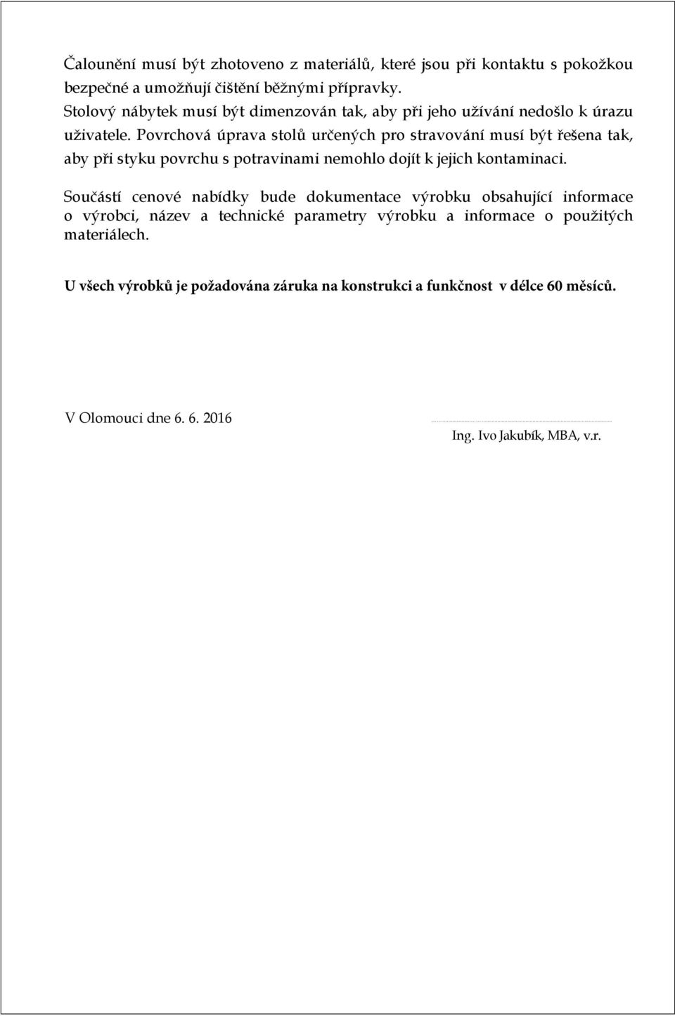 Povrchová úprava stolů určených pro stravování musí být řešena tak, aby při styku povrchu s potravinami nemohlo dojít k jejich kontaminaci.