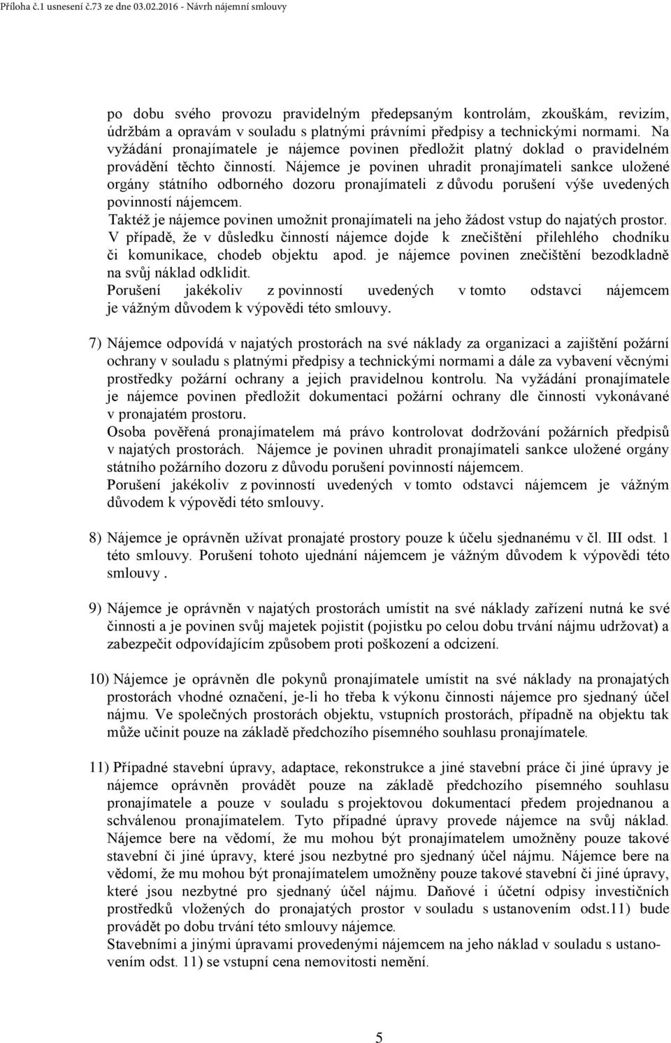 Nájemce je povinen uhradit pronajímateli sankce uložené orgány státního odborného dozoru pronajímateli z důvodu porušení výše uvedených povinností nájemcem.