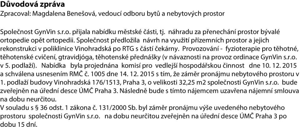 Provozování - fyzioterapie pro těhotné, těhotenské cvičení, gtravidjóga, těhotenské přednášky (v návaznosti na provoz ordinace GynVin s.r.o. v 5. podlaží).