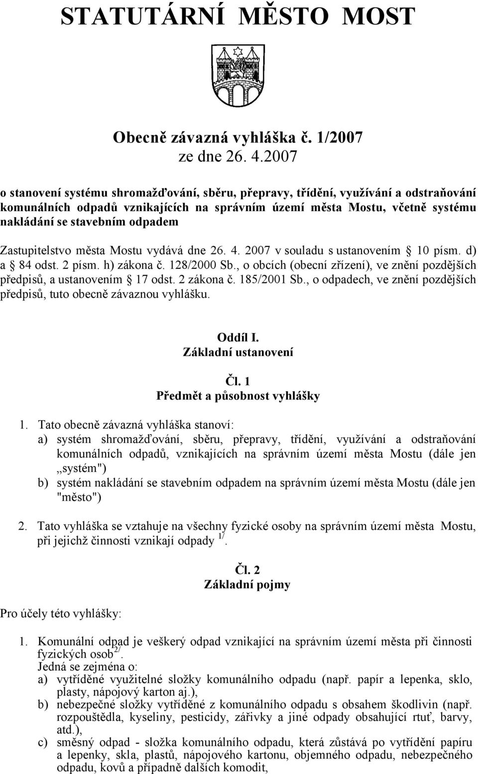 Zastupitelstvo města Mostu vydává dne 26. 4. 2007 v souladu s ustanovením 10 písm. d) a 84 odst. 2 písm. h) zákona č. 128/2000 Sb.