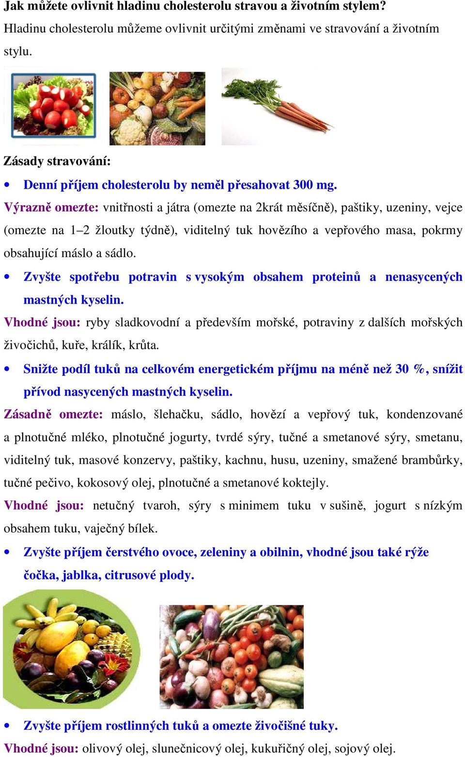Výrazně omezte: vnitřnosti a játra (omezte na 2krát měsíčně), paštiky, uzeniny, vejce (omezte na 1 2 žloutky týdně), viditelný tuk hovězího a vepřového masa, pokrmy obsahující máslo a sádlo.