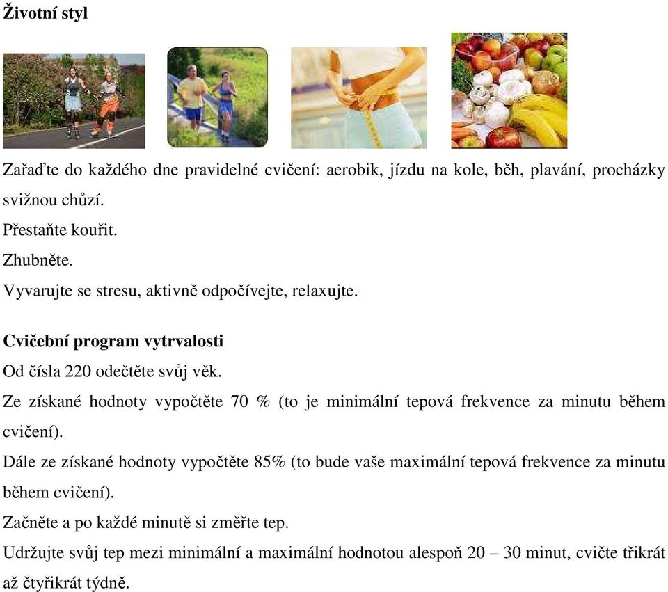 Ze získané hodnoty vypočtěte 70 % (to je minimální tepová frekvence za minutu během cvičení).