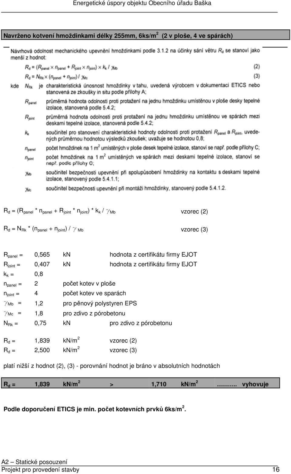 g Mb = 1,2 pro pěnový polystyren EPS g Mc = 1,8 pro zdivo z pórobetonu N Rk = 0,75 kn pro zdivo z pórobetonu R d = 1,839 kn/m 2 vzorec (2) R d = 2,500 kn/m 2 vzorec (3) platí nižší z hodnot