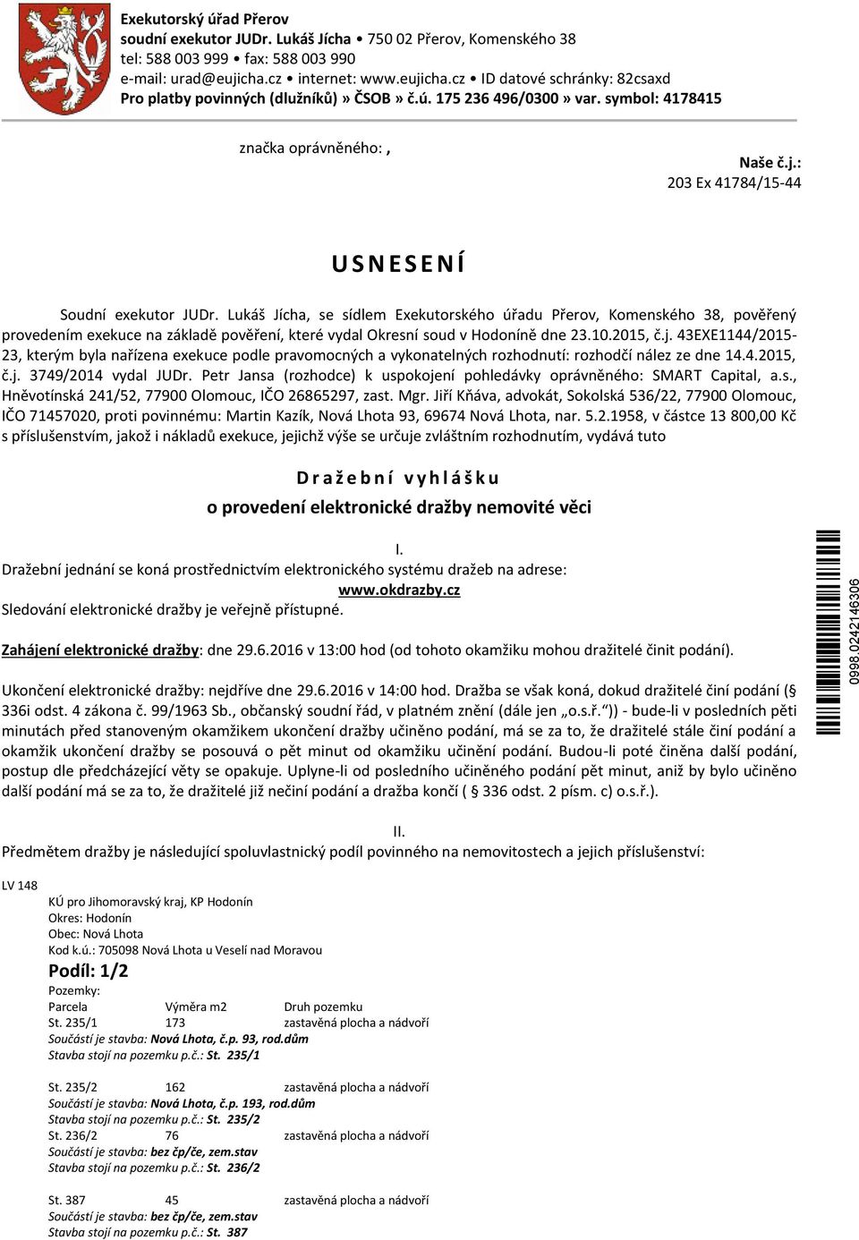 Lukáš Jícha, se sídlem Exekutorského úřadu Přerov, Komenského 38, pověřený provedením exekuce na základě pověření, které vydal Okresní soud v Hodoníně dne 23.10.2015, č.j.