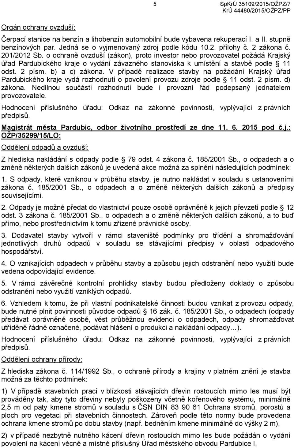 b) a c) zákona. V případě realizace stavby na požádání Krajský úřad Pardubického kraje vydá rozhodnutí o povolení provozu zdroje podle 11 odst. 2 písm. d) zákona.