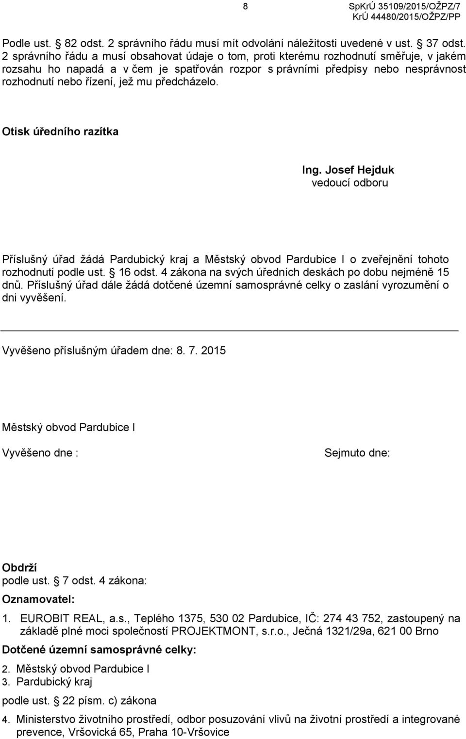 mu předcházelo. Otisk úředního razítka Ing. Josef Hejduk vedoucí odboru Příslušný úřad žádá Pardubický kraj a Městský obvod Pardubice I o zveřejnění tohoto rozhodnutí podle ust. 16 odst.
