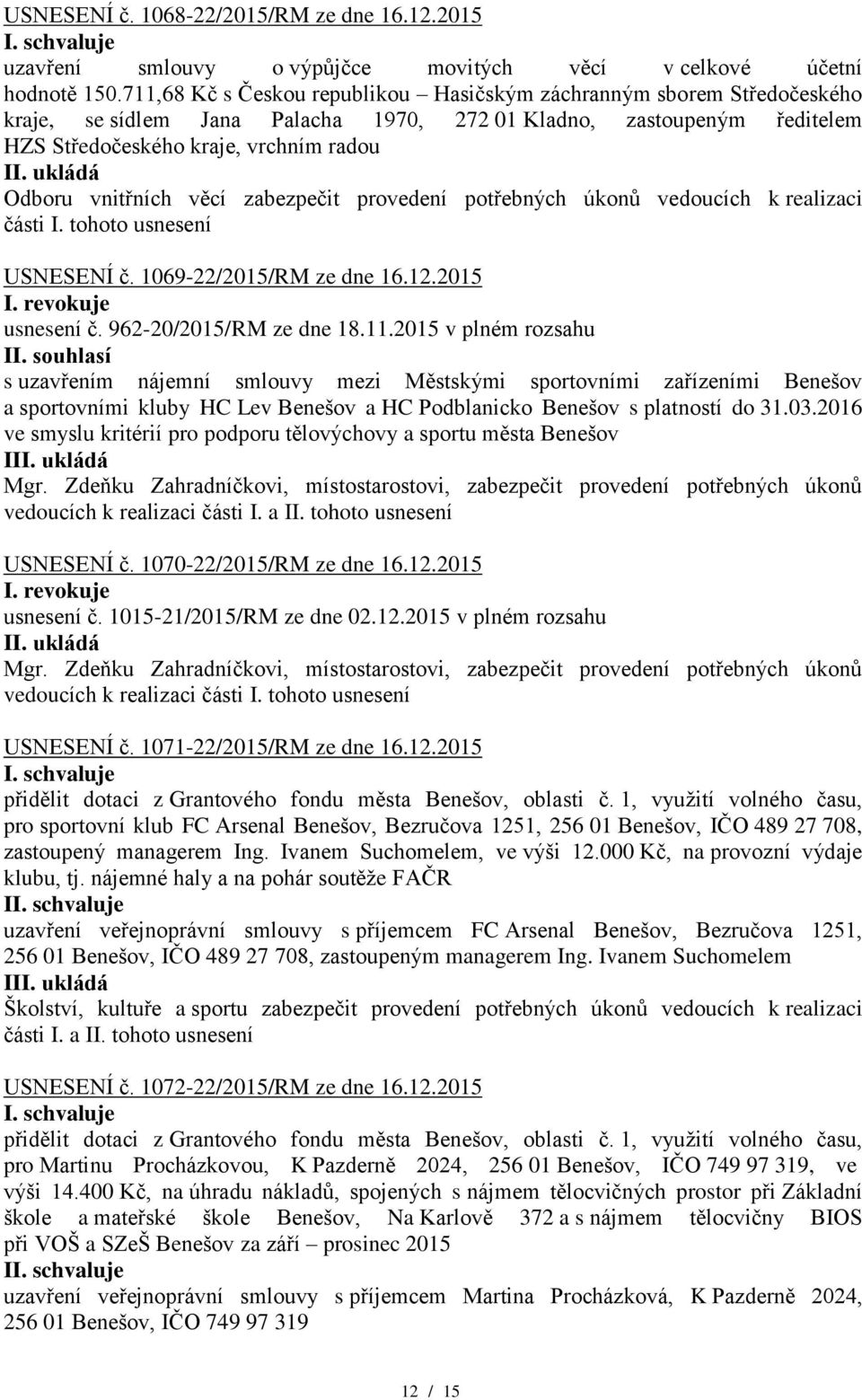 vnitřních věcí zabezpečit provedení potřebných úkonů vedoucích k realizaci USNESENÍ č. 1069-22/2015/RM I. revokuje usnesení č. 962-20/2015/RM ze dne 18.11.2015 v plném rozsahu II.