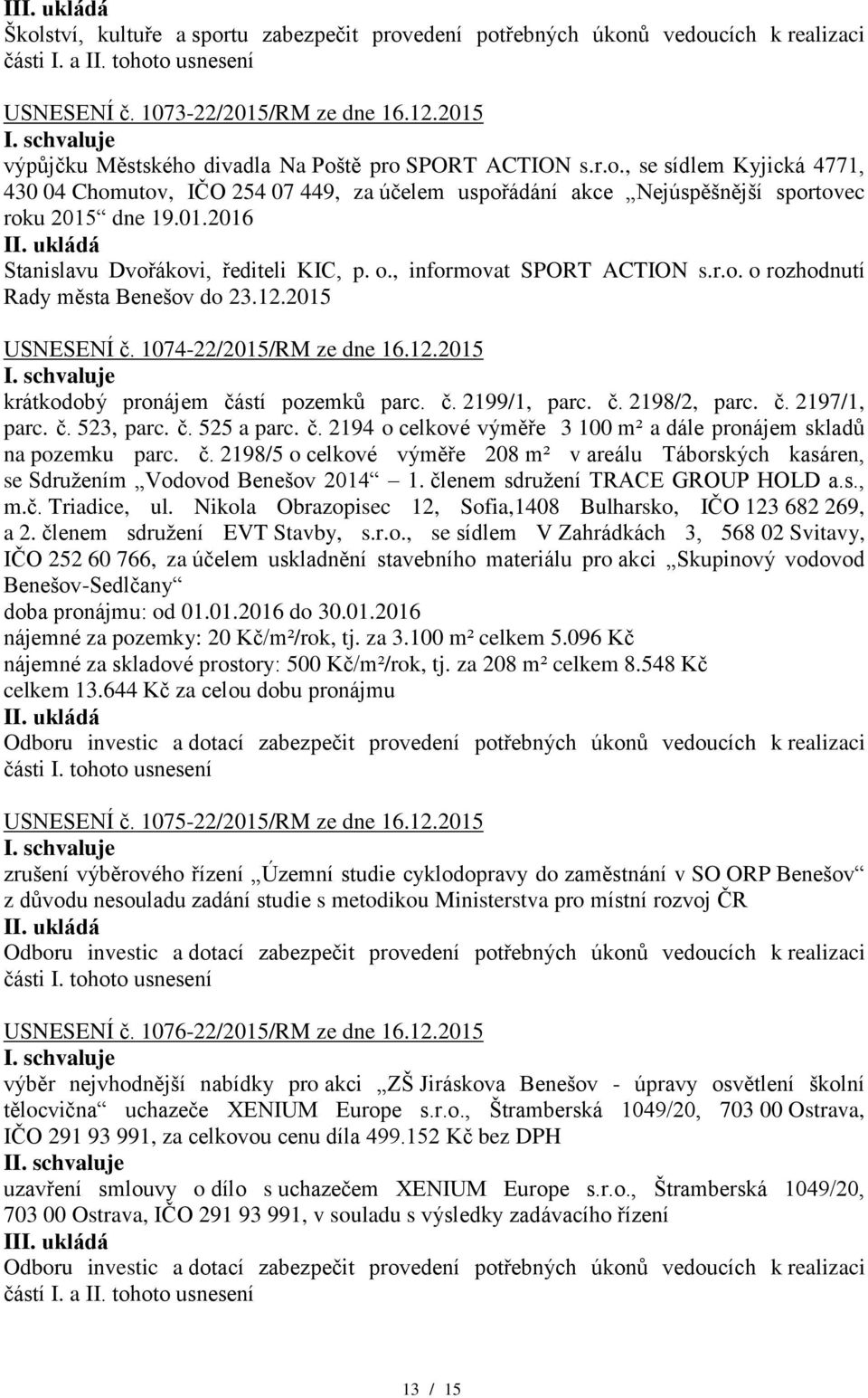 01.2016 Stanislavu Dvořákovi, řediteli KIC, p. o., informovat SPORT ACTION s.r.o. o rozhodnutí Rady města Benešov do 23.12.2015 USNESENÍ č. 1074-22/2015/RM krátkodobý pronájem částí pozemků parc. č. 2199/1, parc.