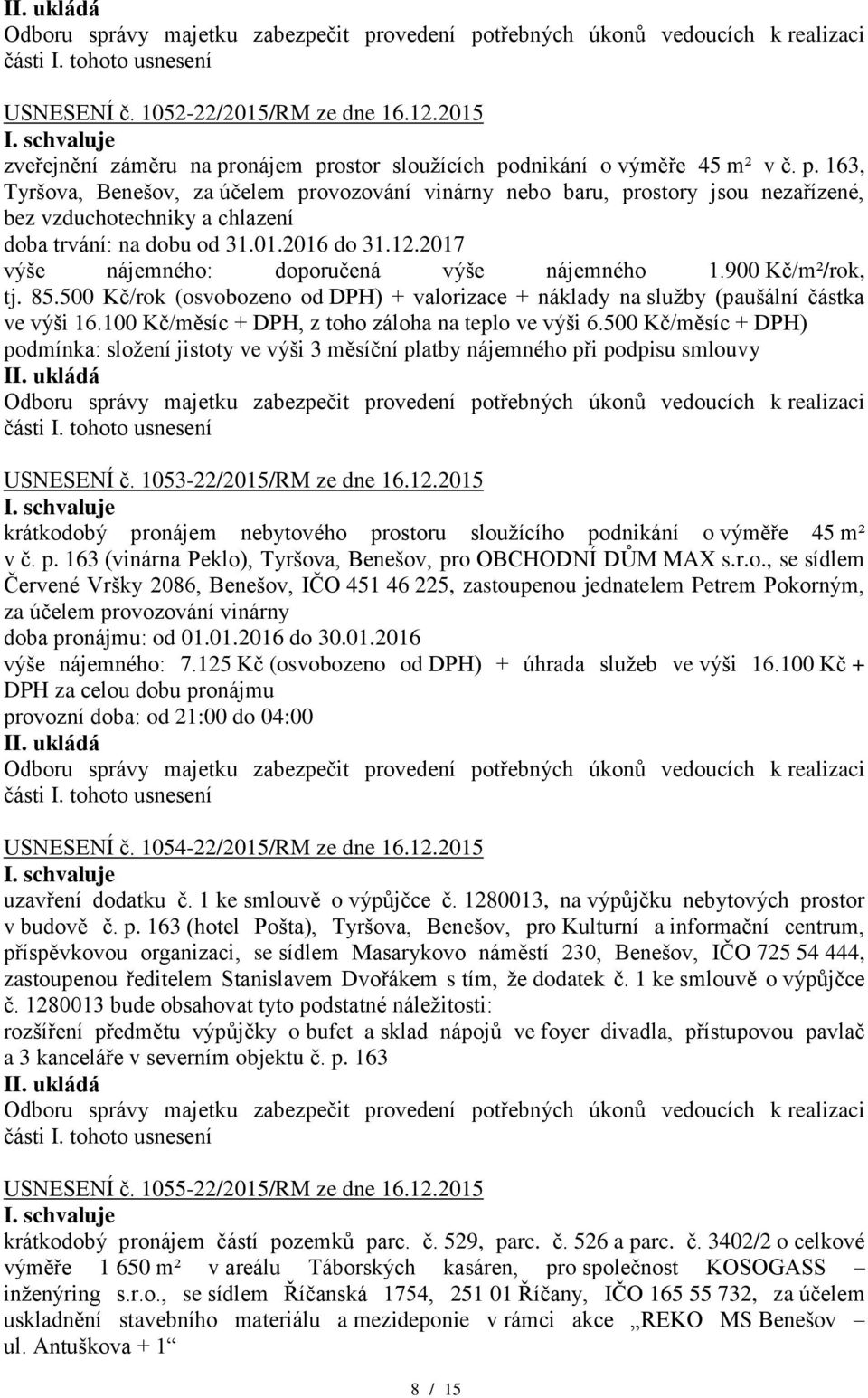 100 Kč/měsíc + DPH, z toho záloha na teplo ve výši 6.500 Kč/měsíc + DPH) podmínka: složení jistoty ve výši 3 měsíční platby nájemného při podpisu smlouvy USNESENÍ č.