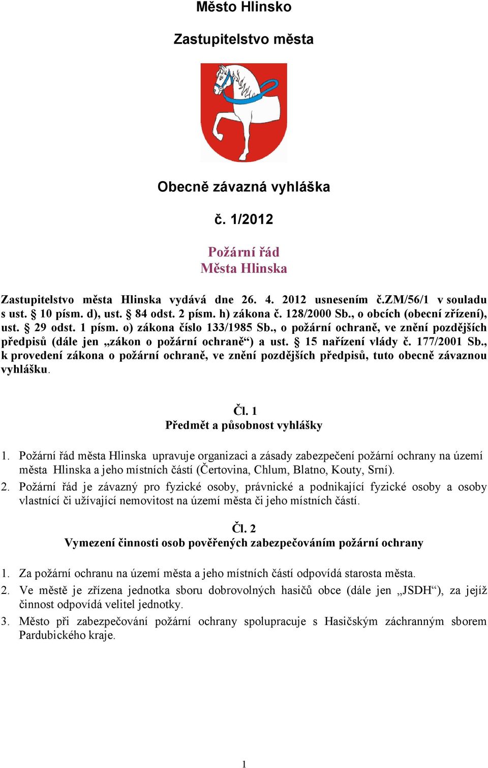 , o požární ochraně, ve znění pozdějších předpisů (dále jen zákon o požární ochraně ) a ust. 15 nařízení vlády č. 177/2001 Sb.