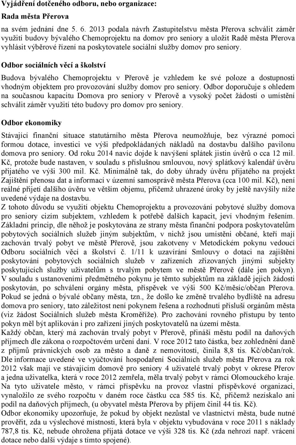 služby domov pro seniory. Odbor sociálních věcí a školství Budova bývalého Chemoprojektu v Přerově je vzhledem ke své poloze a dostupnosti vhodným objektem pro provozování služby domov pro seniory.