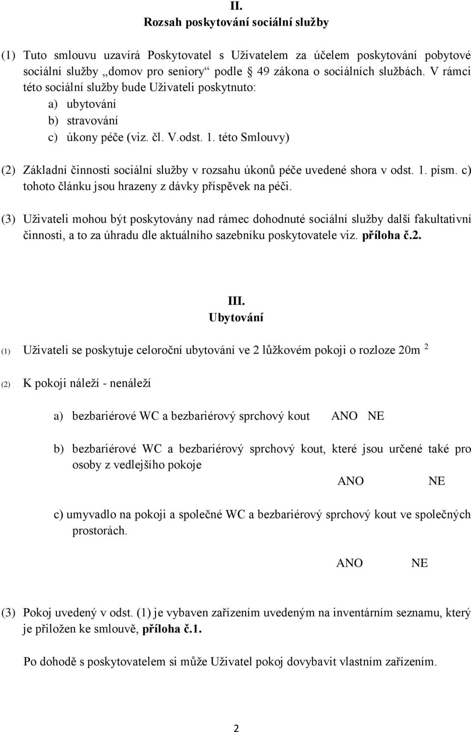 této Smlouvy) (2) Základní činnosti sociální služby v rozsahu úkonů péče uvedené shora v odst. 1. písm. c) tohoto článku jsou hrazeny z dávky příspěvek na péči.